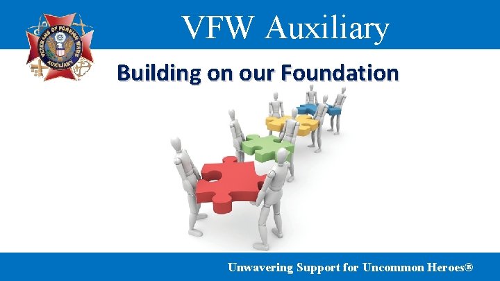 VFW Auxiliary Building on our Foundation Unwavering Support for Uncommon Heroes® 