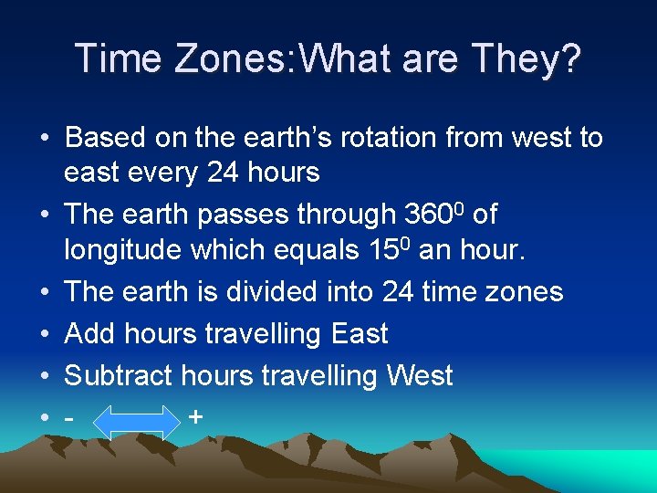 Time Zones: What are They? • Based on the earth’s rotation from west to