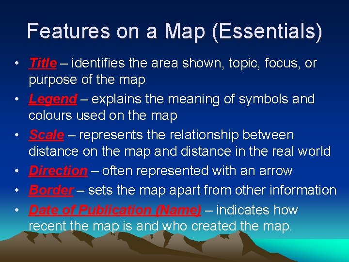 Features on a Map (Essentials) • Title – identifies the area shown, topic, focus,