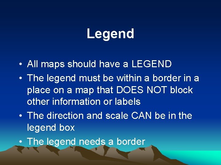Legend • All maps should have a LEGEND • The legend must be within