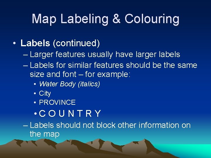 Map Labeling & Colouring • Labels (continued) – Larger features usually have larger labels