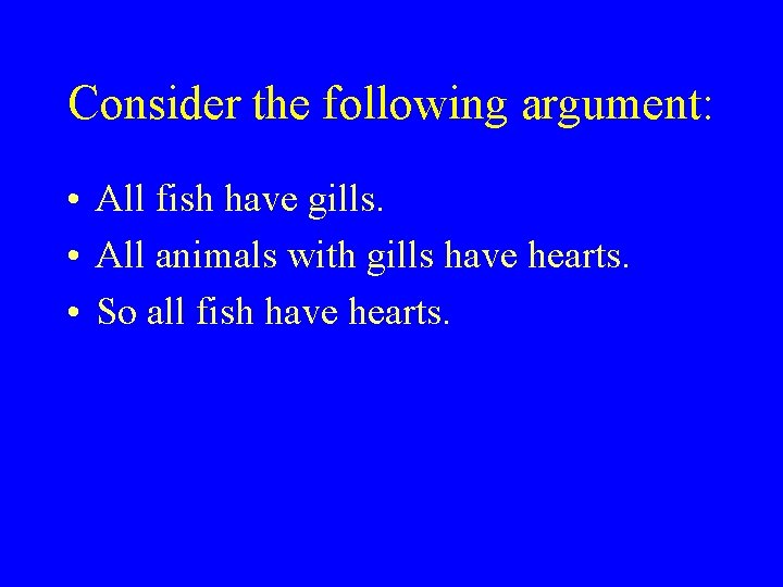 Consider the following argument: • All fish have gills. • All animals with gills