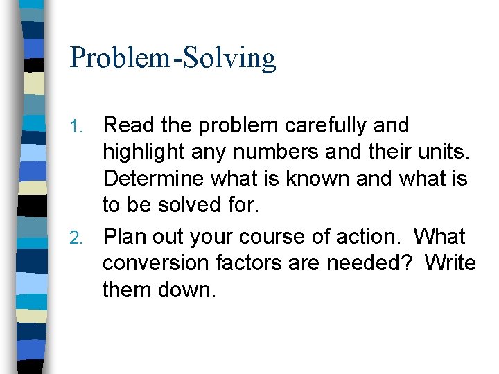 Problem-Solving Read the problem carefully and highlight any numbers and their units. Determine what