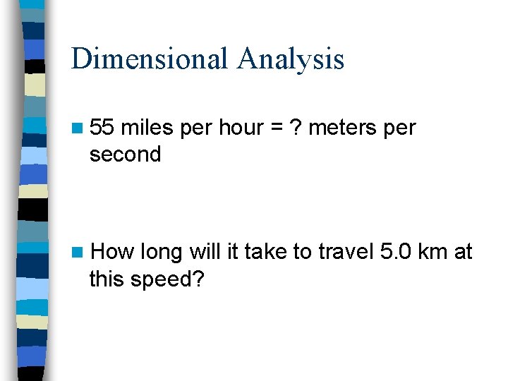 Dimensional Analysis n 55 miles per hour = ? meters per second n How