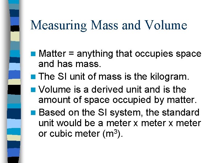 Measuring Mass and Volume n Matter = anything that occupies space and has mass.