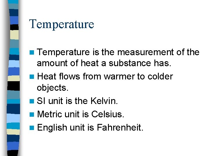 Temperature n Temperature is the measurement of the amount of heat a substance has.