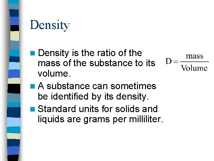 Density n Density is the ratio of the mass of the substance to its