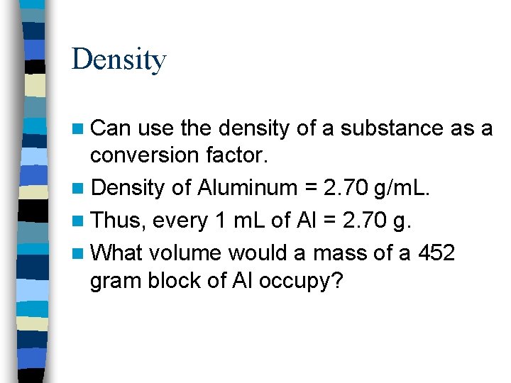 Density n Can use the density of a substance as a conversion factor. n