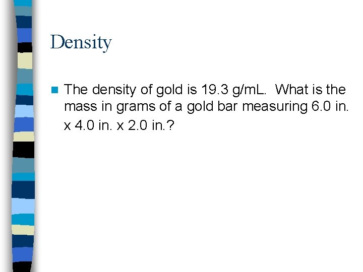 Density n The density of gold is 19. 3 g/m. L. What is the