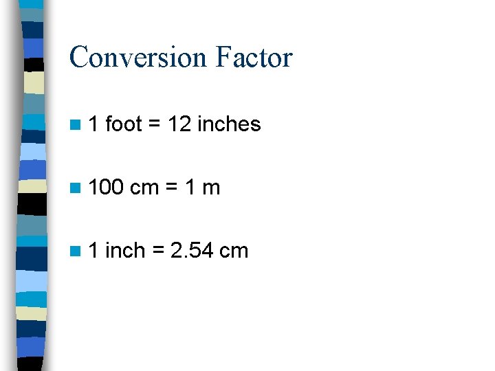 Conversion Factor n 1 foot = 12 inches n 100 n 1 cm =