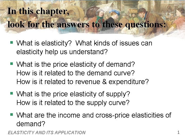 In this chapter, look for the answers to these questions: § What is elasticity?