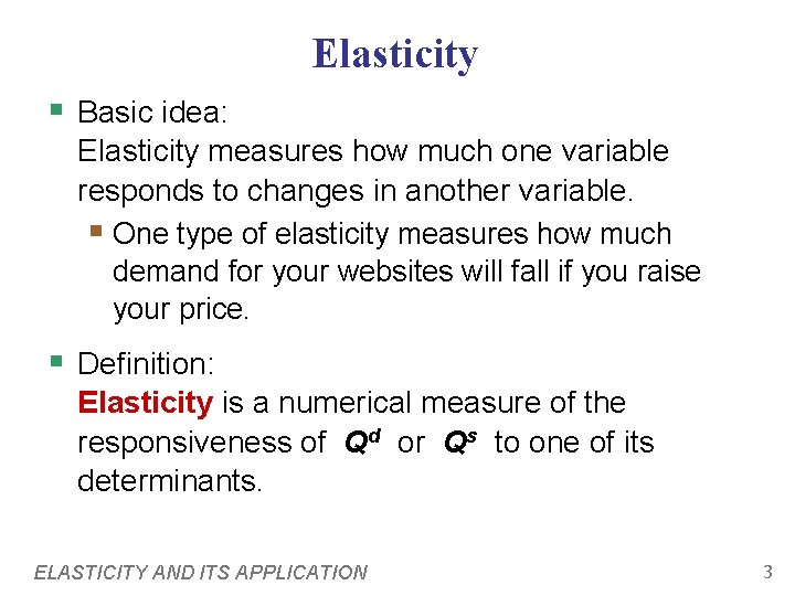 Elasticity § Basic idea: Elasticity measures how much one variable responds to changes in