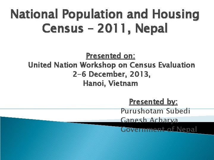 National Population and Housing Census – 2011, Nepal Presented on: United Nation Workshop on