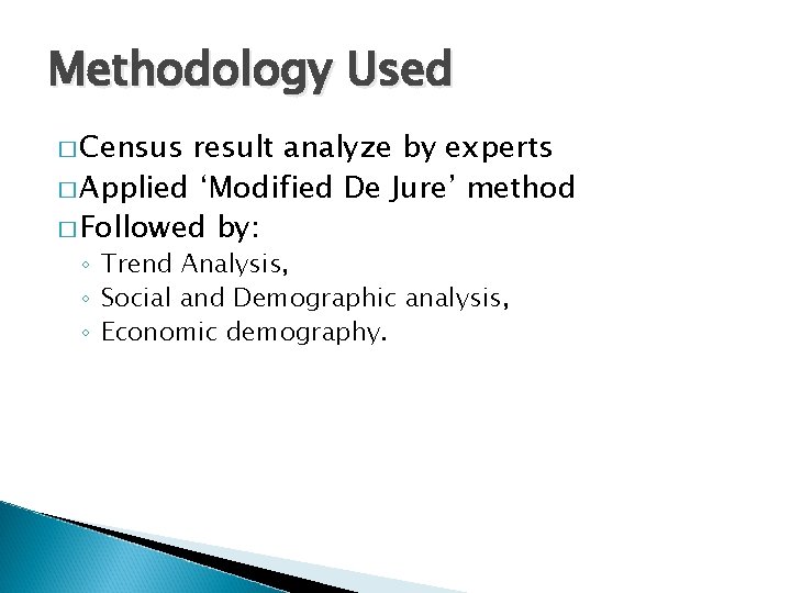 Methodology Used � Census result analyze by experts � Applied ‘Modified De Jure’ method