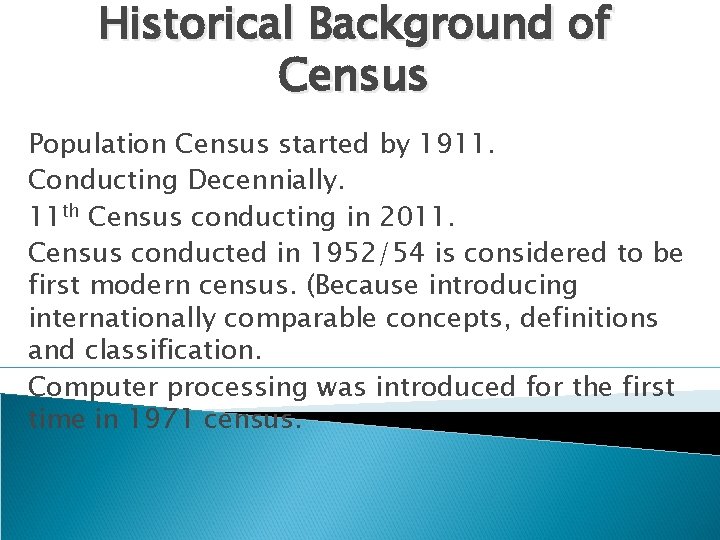 Historical Background of Census Population Census started by 1911. Conducting Decennially. 11 th Census