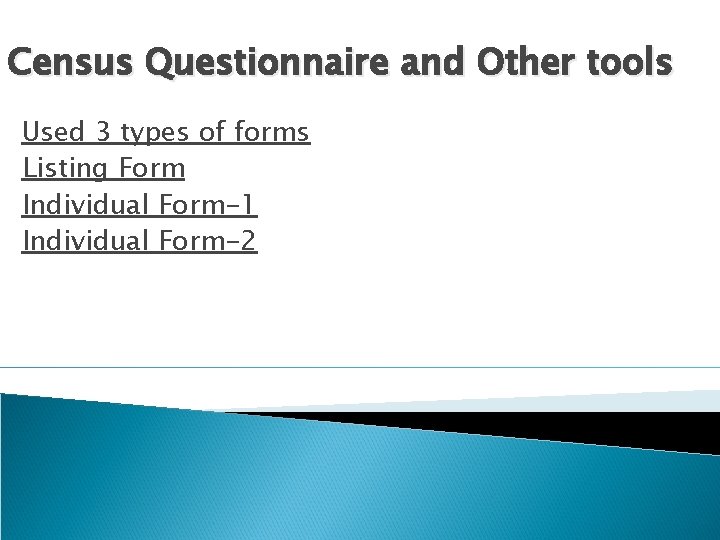 Census Questionnaire and Other tools Used 3 types of forms Listing Form Individual Form-1