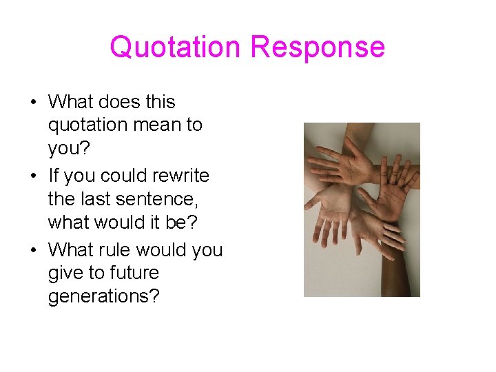 Quotation Response • What does this quotation mean to you? • If you could