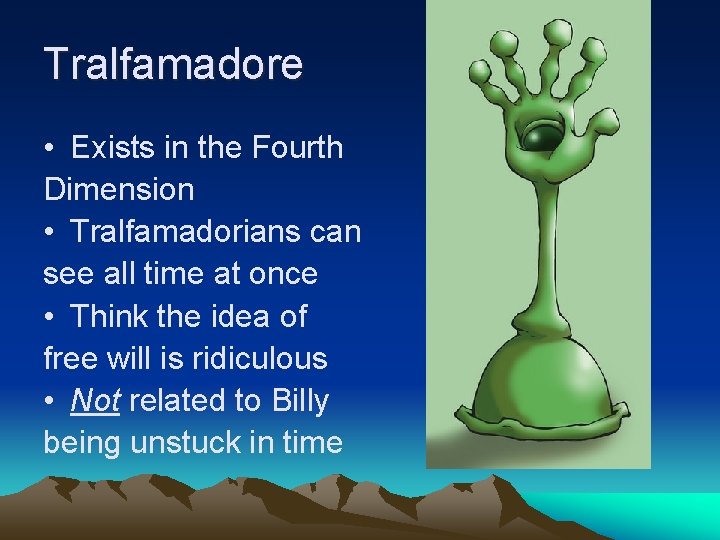 Tralfamadore • Exists in the Fourth Dimension • Tralfamadorians can see all time at