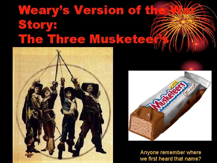 Weary’s Version of the War Story: The Three Musketeer’s Anyone remember where we first