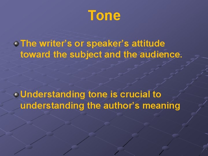 Tone The writer’s or speaker’s attitude toward the subject and the audience. Understanding tone