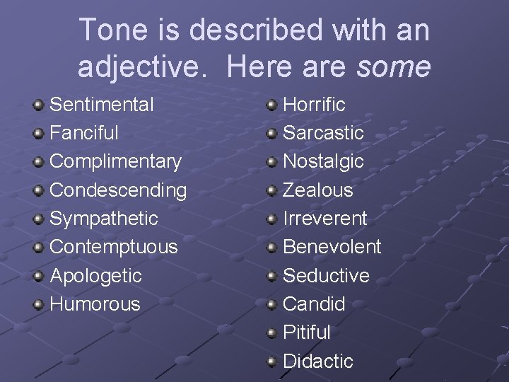 Tone is described with an adjective. Here are some Sentimental Fanciful Complimentary Condescending Sympathetic