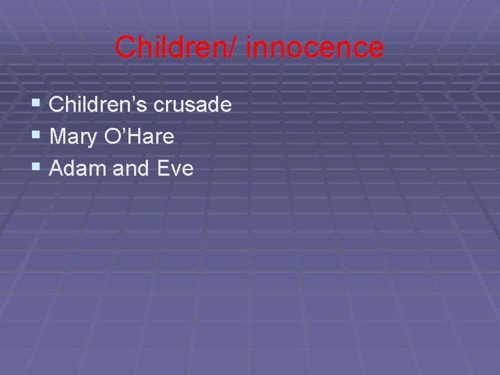 Children/ innocence § Children’s crusade § Mary O’Hare § Adam and Eve 