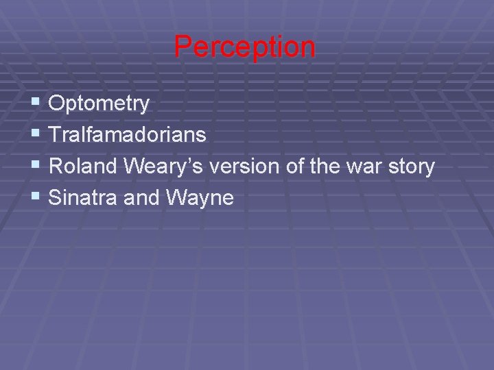 Perception § Optometry § Tralfamadorians § Roland Weary’s version of the war story §