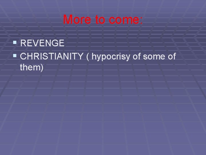 More to come: § REVENGE § CHRISTIANITY ( hypocrisy of some of them) 