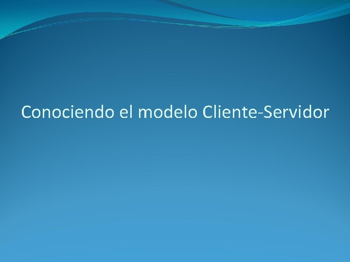 Conociendo el modelo Cliente-Servidor 