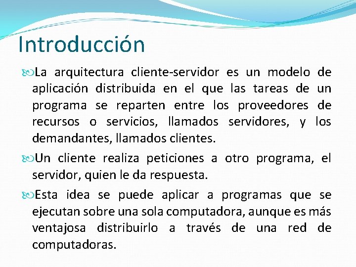 Introducción La arquitectura cliente-servidor es un modelo de aplicación distribuida en el que las