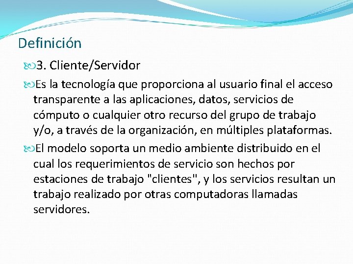 Definición 3. Cliente/Servidor Es la tecnología que proporciona al usuario final el acceso transparente