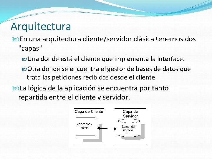 Arquitectura En una arquitectura cliente/servidor clásica tenemos dos "capas" Una donde está el cliente