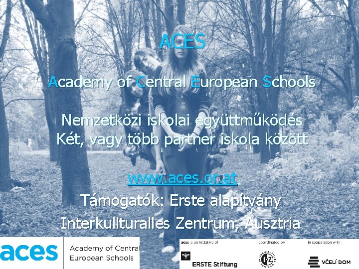 ACES Academy of Central European Schools Nemzetközi iskolai együttműködés Két, vagy több partner iskola