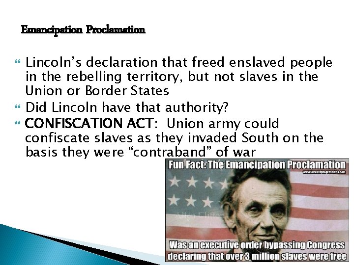 Emancipation Proclamation Lincoln’s declaration that freed enslaved people in the rebelling territory, but not