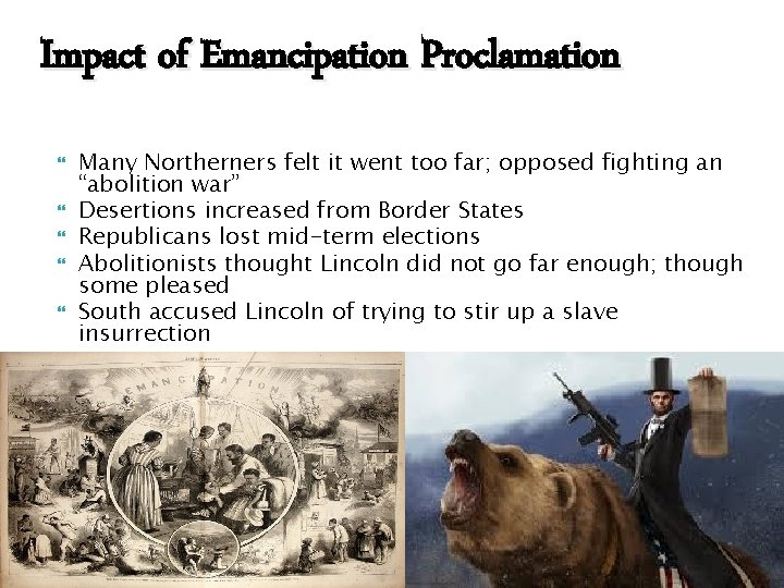 Impact of Emancipation Proclamation Many Northerners felt it went too far; opposed fighting an