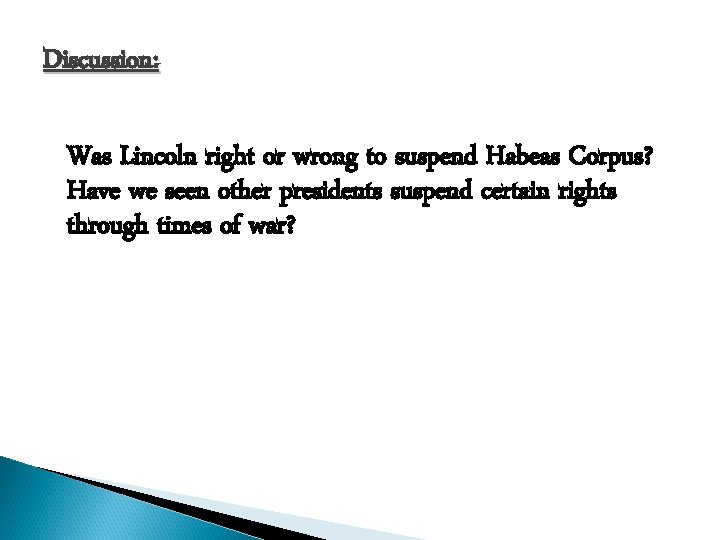 Discussion: Was Lincoln right or wrong to suspend Habeas Corpus? Have we seen other