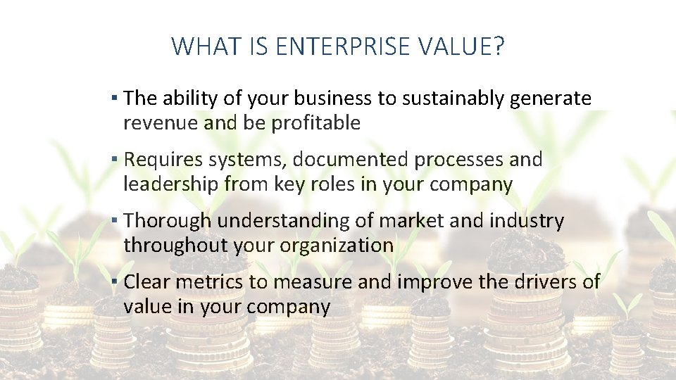 WHAT IS ENTERPRISE VALUE? ▪ The ability of your business to sustainably generate revenue