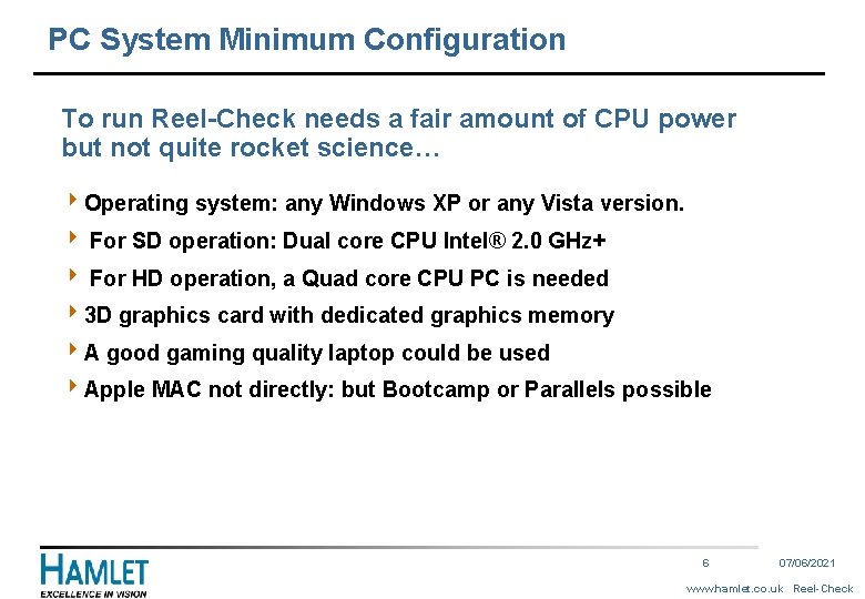 PC System Minimum Configuration To run Reel-Check needs a fair amount of CPU power