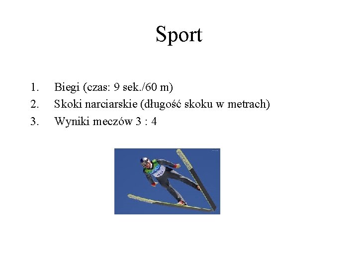 Sport 1. 2. 3. Biegi (czas: 9 sek. /60 m) Skoki narciarskie (długość skoku
