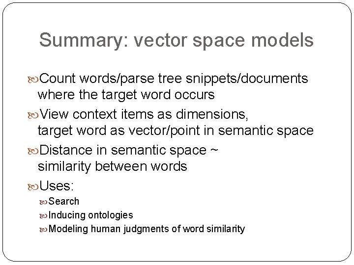 Summary: vector space models Count words/parse tree snippets/documents where the target word occurs View