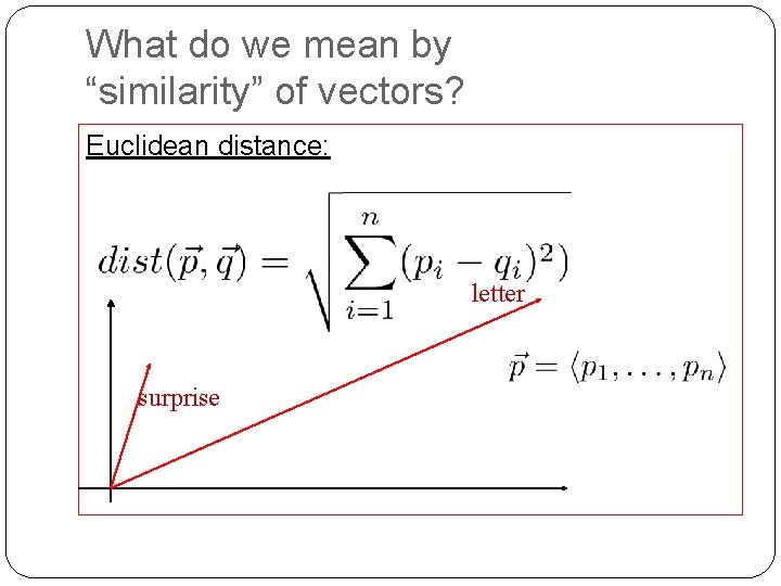 What do we mean by “similarity” of vectors? Euclidean distance: letter surprise 