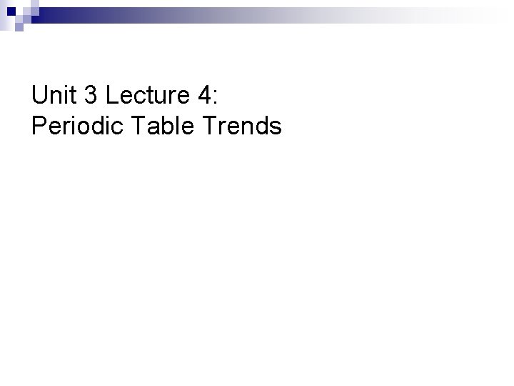 Unit 3 Lecture 4: Periodic Table Trends 