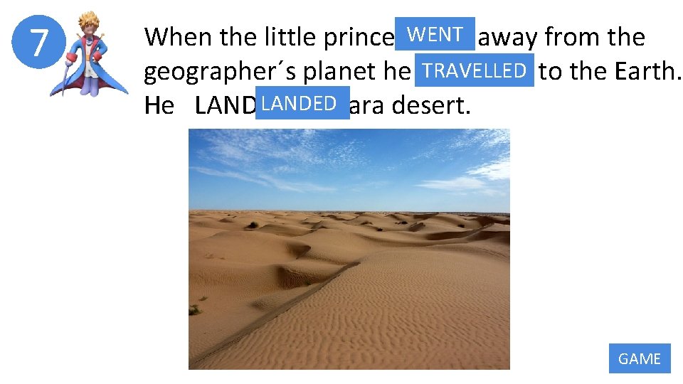 7 When the little prince WENT GO away from the geographer´s planet he TRAVELLED