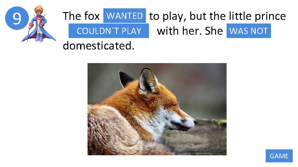 9 The fox WANTED WANT to play, but the little prince COULDN´T PLAY NOT