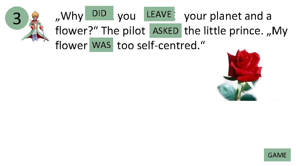 3 DID you LEAVE your planet and a „Why ………. flower? “ The pilot