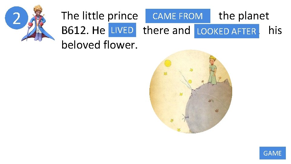 2 CAME FROM The little prince COME FROM the planet B 612. He LIVED