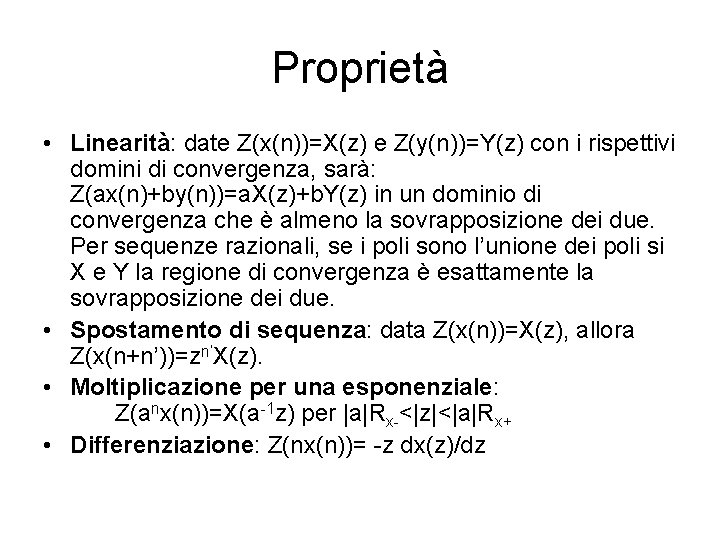 Proprietà • Linearità: date Z(x(n))=X(z) e Z(y(n))=Y(z) con i rispettivi domini di convergenza, sarà: