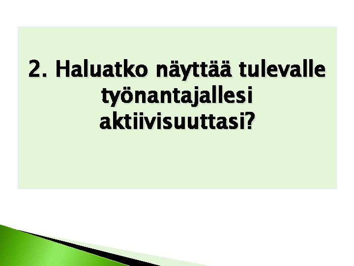 2. Haluatko näyttää tulevalle työnantajallesi aktiivisuuttasi? 