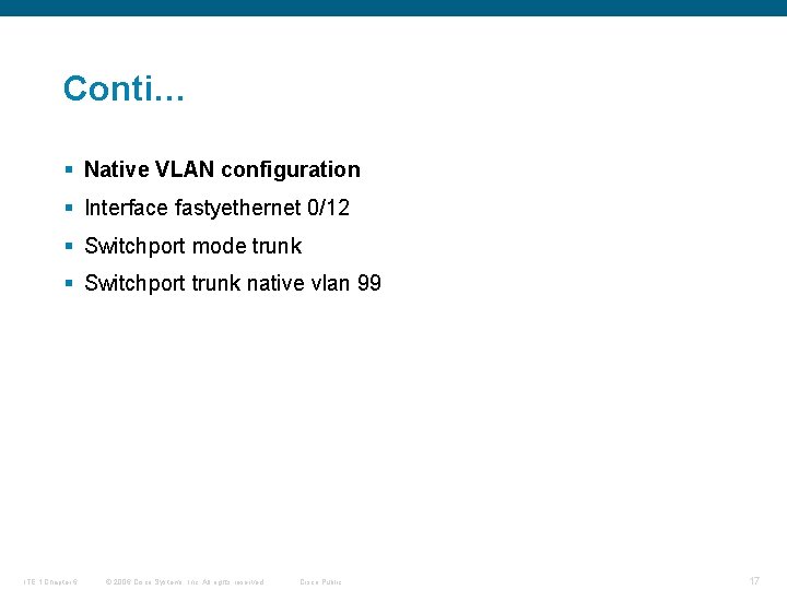 Conti… § Native VLAN configuration § Interface fastyethernet 0/12 § Switchport mode trunk §