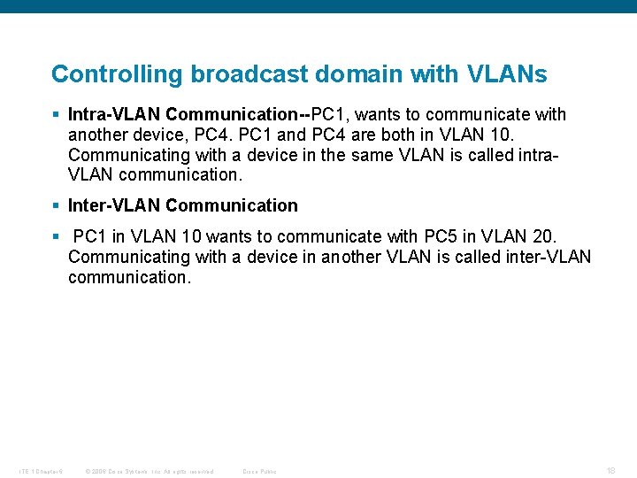 Controlling broadcast domain with VLANs § Intra-VLAN Communication--PC 1, wants to communicate with another